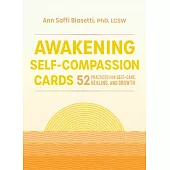 Awakening Self-Compassion Cards: 52 Practices for Self-Care, Healing, and Growth