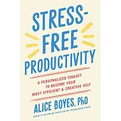Stress-Free Productivity: A Personalized Toolkit to Become Your Most Efficient, Creative Self