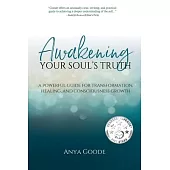 Awakening Your Soul’’s Truth: A Powerful Guide for Transformation, Healing, and Consciousness Growth