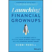Launching Financial Grownups: Live Your Richest Life by Helping Your (Almost) Adult Kids Become Everyday Money Smart