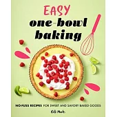 Easy One-Bowl Baking: No-Fuss Recipes for Sweet and Savory Baked Goods