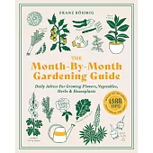 The Month-By-Month Guide to Garden Success: Essential Tips for Growing Flowers, Vegetables, Herbs, and Houseplants