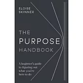 Purpose Handbook: A Beginner’’s Guide to Figuring Out What You’’re Here to Do