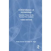 A Brief History of Archaeology: Classical Times to the Twenty-First Century