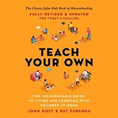 Teach Your Own Lib/E: The Indispensable Guide to Living and Learning with Children at Home