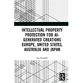 Intellectual Property Protection for Ai-Generated Creations Europe, United States, Australia and Japan: Europe, United States, Australia and Japan