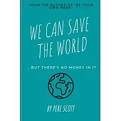 We Can Save The World: ..but there’’s no money in it