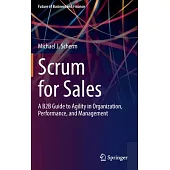 Scrum for Sales: A B2B Guide to Agility in Organization, Performance, and Management