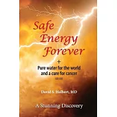 Safe Energy Forever: + Pure Water for the World and a Cure for Cancer