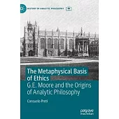 The Metaphysical Basis of Ethics: G.E. Moore and the Origins of Analytic Philosophy