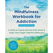 The Mindfulness Workbook for Addiction: A Guide to Coping with the Grief, Stress, and Anger That Trigger Addictive Behaviors