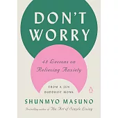 Don’’t Worry: 48 Lessons on Relieving Anxiety from a Zen Buddhist Monk