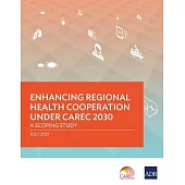 Enhancing Regional Health Cooperation under CAREC 2030: A Scoping Study