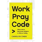 Work Pray Code: When Work Becomes Religion in Silicon Valley