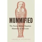 Mummified: The Stories Behind Egyptian Mummies in Museums