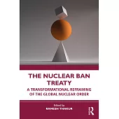 The Nuclear Ban Treaty: A Transformational Reframing of the Global Nuclear Order