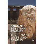 Ancient Egyptian Statues: Their Many Lives and Deaths
