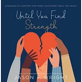 Until You Find Strength: A Loving Reminder for When Your Grief Feels Heavy