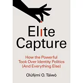Elite Capture: How the Powerful Took Over Identity Politics (and Everything Else)