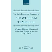 The Early Essays and Romances of Sir William Temple Bt. with the Life and Character of Sir William Temple by His Sister Lady Giffard