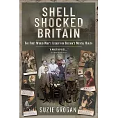 Shell Shocked Britain: The First World War’’s Legacy for Britain’’s Mental Health