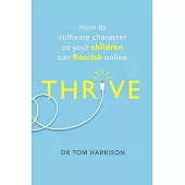 Thrive: How to Cultivate Character So Your Children Can Flourish Online