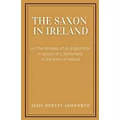 The Saxon in Ireland: : or, The Englishman in Search of a Settlement in the West of Ireland