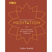 The Essential Book of Meditation: How to Harness the Power of Inner Reflection