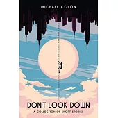 Don’’t Look Down: A Collection of Short Stories