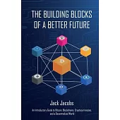 The Building Blocks of a Better Future: An Introductory Guide to Bitcoin, Blockchains, Cryptocurrencies, and a Decentralized World
