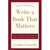 Write a Book That Matters: The 5 Universal Laws to Write a Book That Builds Your Business, Brand, and Posterity