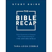 The Bible Recap Study Guide: Daily Questions to Deepen Your Understanding of the Entire Bible