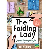 The Folding Lady: Tools and Tricks for Making the Most of Your Space Room by Room