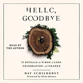 Hello, Goodbye: 75 Rituals for Times of Loss, Celebration, and Change