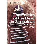 The Politics of the Dead in Zimbabwe 2000-2020: Bones, Rumours & Spirits