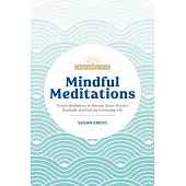 Mindful Meditations: Simple Meditations to Manage Stress, Practice Gratitude, and Find Joy in Everyda