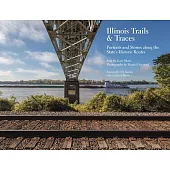 Illinois Trails & Traces: Portraits and Stories Along the State’’s Historic Routes