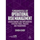 Fundamentals of Operational Risk Management: Understanding and Implementing Effective Tools, Policies and Frameworks