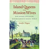 Island Queens and Mission Wives: How Gender and Empire Remade Hawai’i’s Pacific World