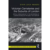 Victorian Cemeteries and the Suburbs of London: Spatial Consequences to the Reordering of London’’s Burials in the Early 19th Century