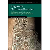 England’’s Northern Frontier: Conflict and Local Society in the Fifteenth-Century Scottish Marches