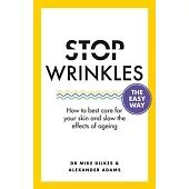 Stop Wrinkles the Easy Way: How to Best Care for Your Skin and Slow the Effects of Ageing