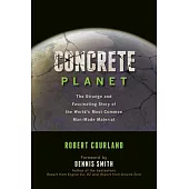 Concrete Planet: The Strange and Facinating Story of the World’’s Most Common Man-Made Material