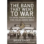 The Band That Went to War: The Royal Marine Band in the Falklands War