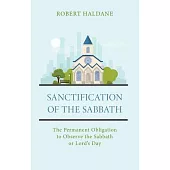 Sanctification of the Sabbath: The Permanent Obligation to Observe the Sabbath or Lord’’s Day