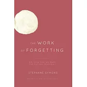 The Work of Forgetting: Or, How Can We Make the Future Possible?