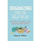 Organizing for the Rest of Us: 100 Realistic Strategies to Keep Any House Under Control