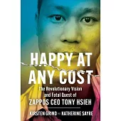 Happy at Any Cost: The Revolutionary Vision and Fatal Quest of Zappos CEO Tony Hsieh