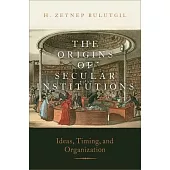 The Origins of Secular Institutions: Ideas, Timing, and Organization