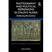 Photography and Political Repressions in Stalin’’s Russia: Defacing the Enemy